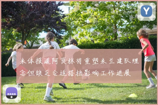 米体报道阿莫林将重塑米兰建队理念但缺乏合适搭档影响工作进展